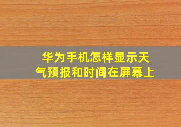 华为手机怎样显示天气预报和时间在屏幕上