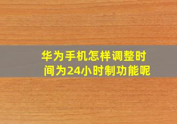 华为手机怎样调整时间为24小时制功能呢