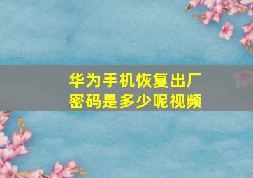 华为手机恢复出厂密码是多少呢视频