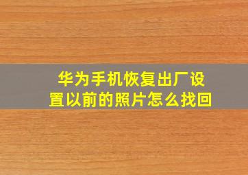 华为手机恢复出厂设置以前的照片怎么找回