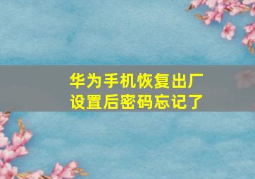 华为手机恢复出厂设置后密码忘记了