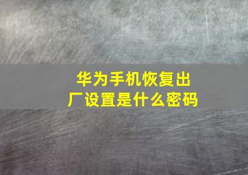 华为手机恢复出厂设置是什么密码