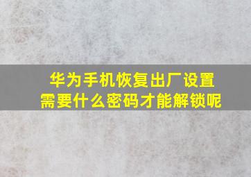 华为手机恢复出厂设置需要什么密码才能解锁呢