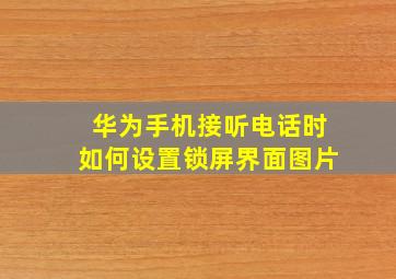 华为手机接听电话时如何设置锁屏界面图片