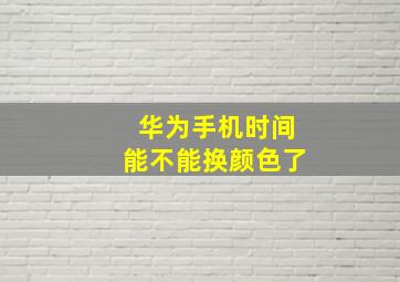 华为手机时间能不能换颜色了