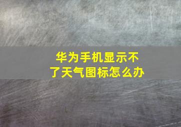 华为手机显示不了天气图标怎么办