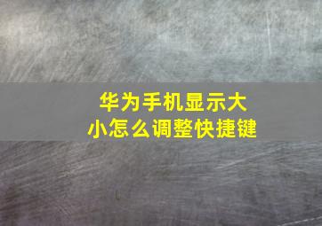 华为手机显示大小怎么调整快捷键