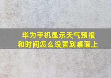 华为手机显示天气预报和时间怎么设置到桌面上