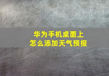 华为手机桌面上怎么添加天气预报