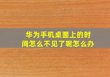 华为手机桌面上的时间怎么不见了呢怎么办