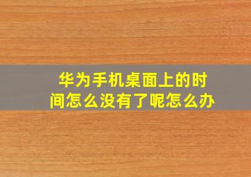 华为手机桌面上的时间怎么没有了呢怎么办