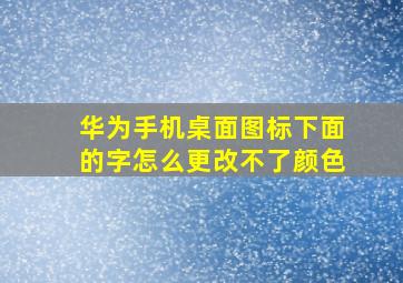 华为手机桌面图标下面的字怎么更改不了颜色