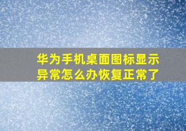 华为手机桌面图标显示异常怎么办恢复正常了