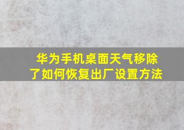 华为手机桌面天气移除了如何恢复出厂设置方法