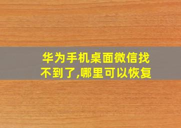 华为手机桌面微信找不到了,哪里可以恢复