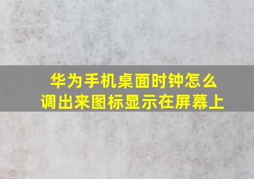 华为手机桌面时钟怎么调出来图标显示在屏幕上