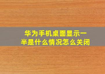 华为手机桌面显示一半是什么情况怎么关闭