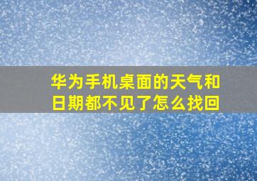 华为手机桌面的天气和日期都不见了怎么找回