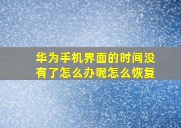 华为手机界面的时间没有了怎么办呢怎么恢复