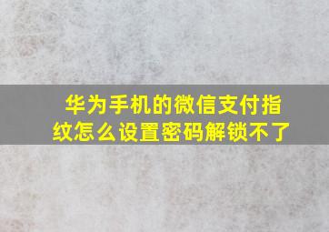 华为手机的微信支付指纹怎么设置密码解锁不了