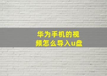 华为手机的视频怎么导入u盘