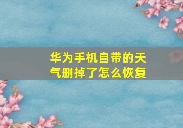 华为手机自带的天气删掉了怎么恢复