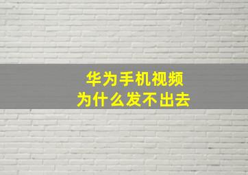 华为手机视频为什么发不出去