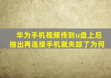 华为手机视频传到u盘上后抽出再连接手机就失踪了为何