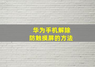 华为手机解除防触摸屏的方法