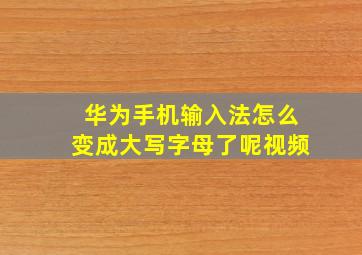 华为手机输入法怎么变成大写字母了呢视频