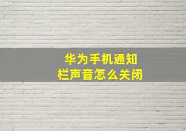 华为手机通知栏声音怎么关闭