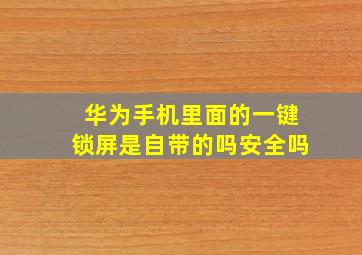 华为手机里面的一键锁屏是自带的吗安全吗