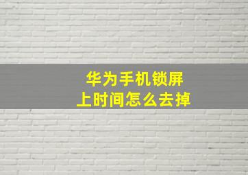 华为手机锁屏上时间怎么去掉