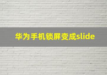 华为手机锁屏变成slide