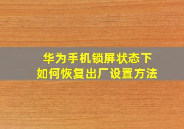 华为手机锁屏状态下如何恢复出厂设置方法