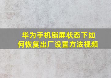 华为手机锁屏状态下如何恢复出厂设置方法视频