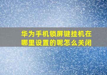 华为手机锁屏键挂机在哪里设置的呢怎么关闭