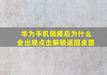 华为手机锁频后为什么会出现点击解锁返回桌面