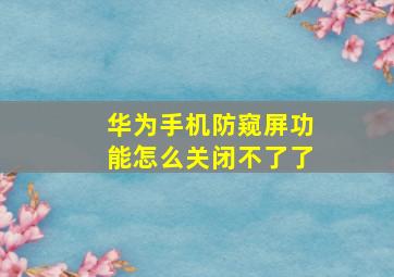 华为手机防窥屏功能怎么关闭不了了