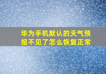 华为手机默认的天气预报不见了怎么恢复正常