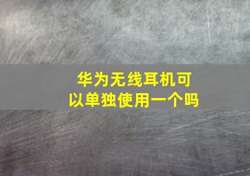 华为无线耳机可以单独使用一个吗