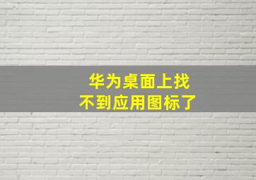 华为桌面上找不到应用图标了