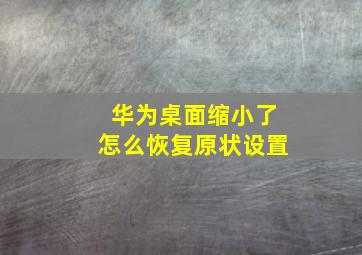 华为桌面缩小了怎么恢复原状设置