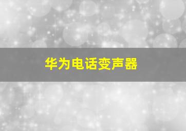 华为电话变声器