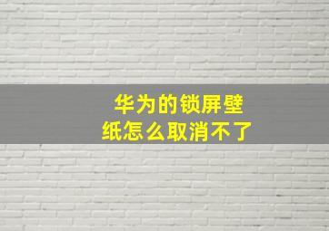 华为的锁屏壁纸怎么取消不了