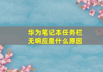 华为笔记本任务栏无响应是什么原因