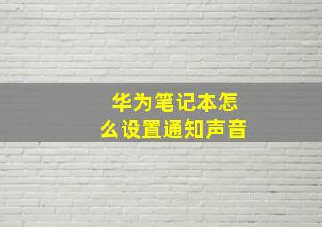 华为笔记本怎么设置通知声音