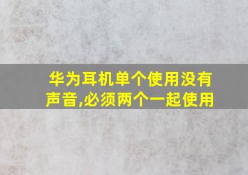 华为耳机单个使用没有声音,必须两个一起使用