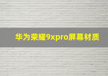 华为荣耀9xpro屏幕材质