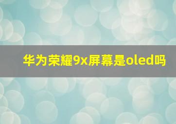 华为荣耀9x屏幕是oled吗